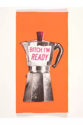 BITCH, I'M READY TEA TOWEL